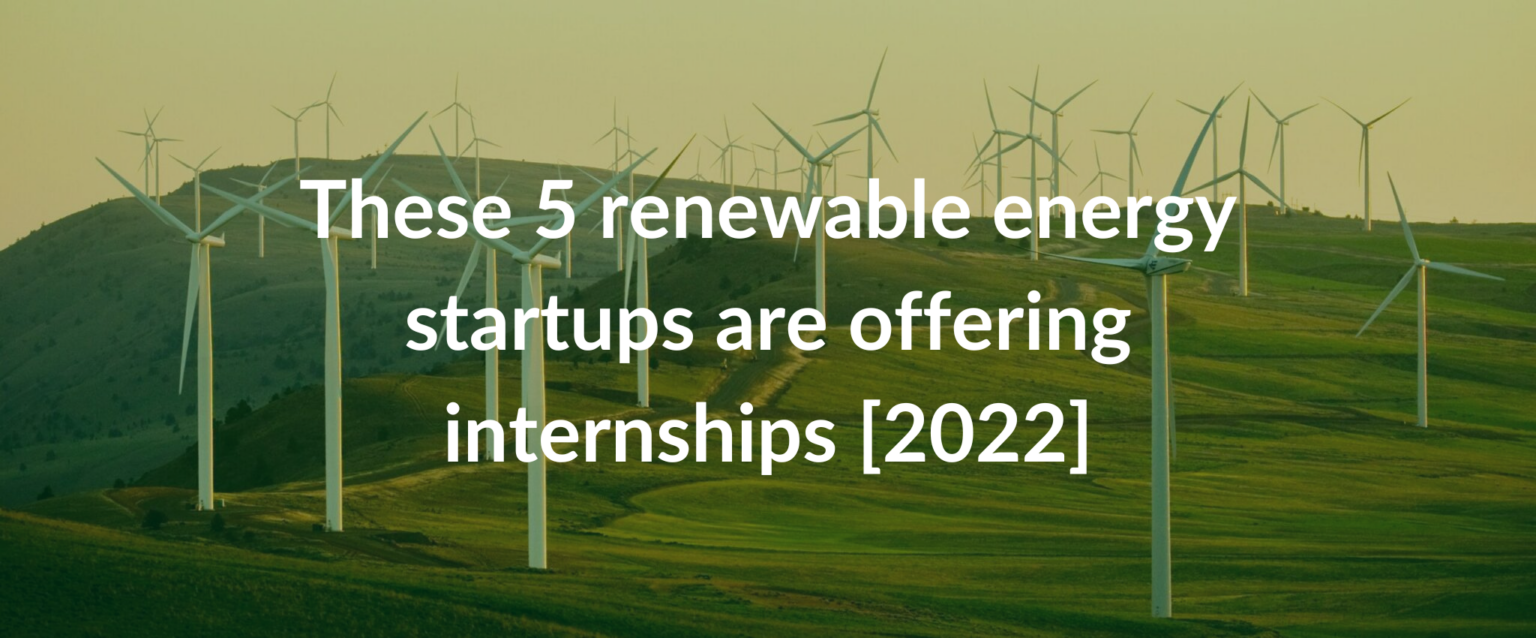 These 5 renewable energy startups are offering internships [2022]